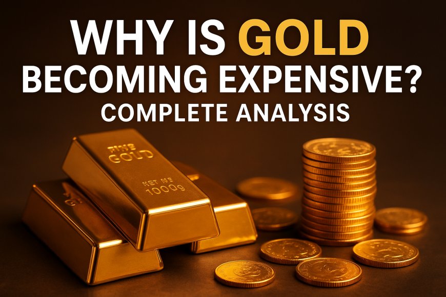 Why is Gold Becoming Expensive? Complete Analysis