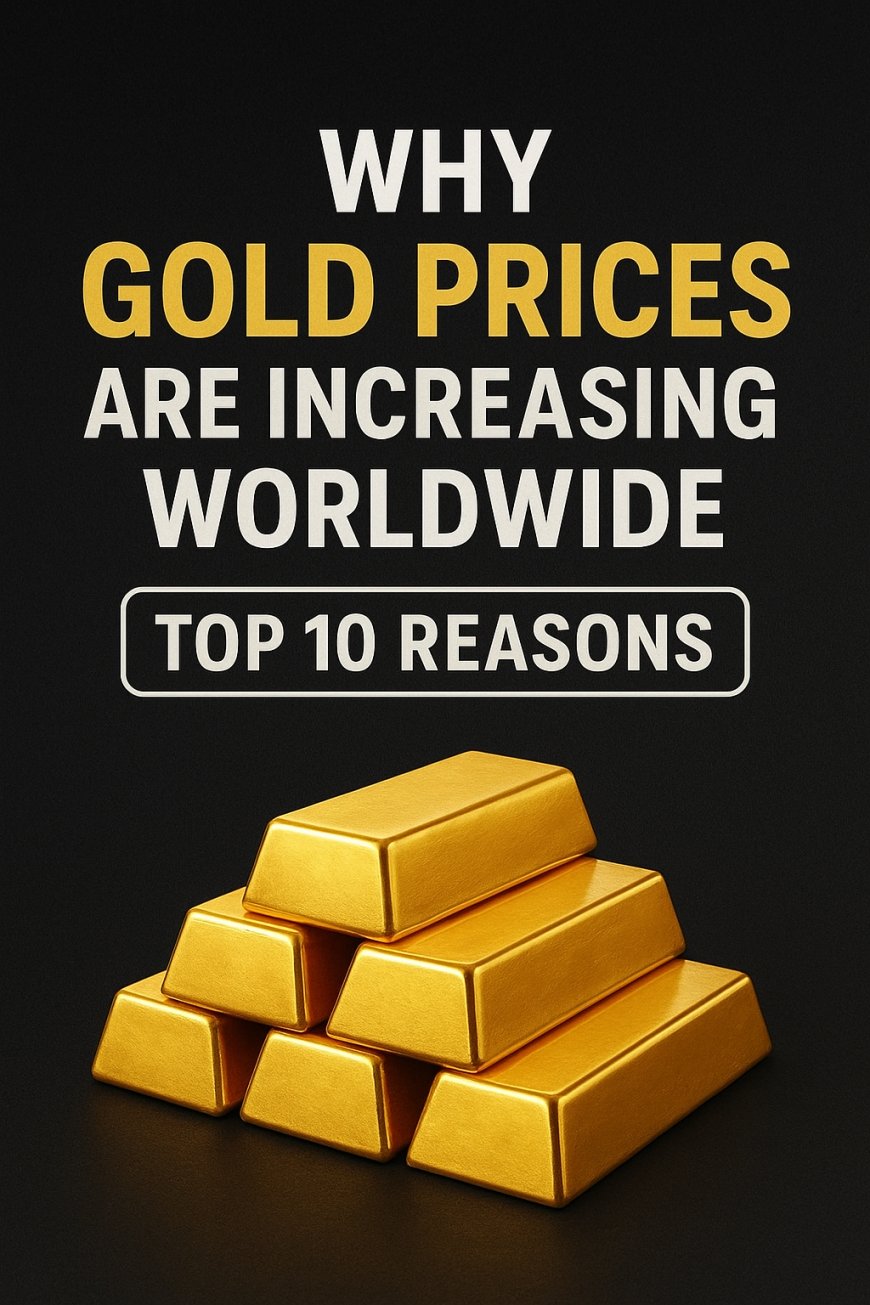 Why Gold Prices Are Increasing Worldwide  Top 10 Reasons