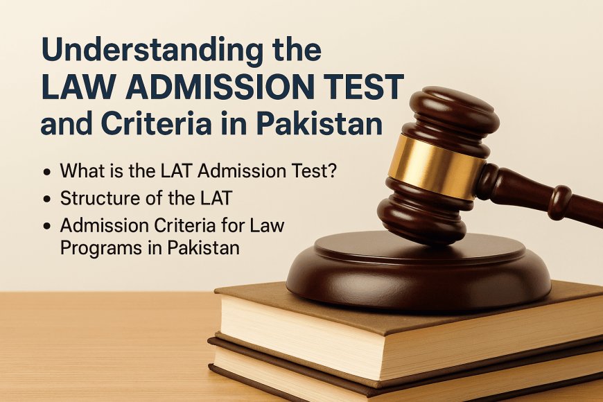 Understanding the LAT Admission Test and Criteria in Pakistan